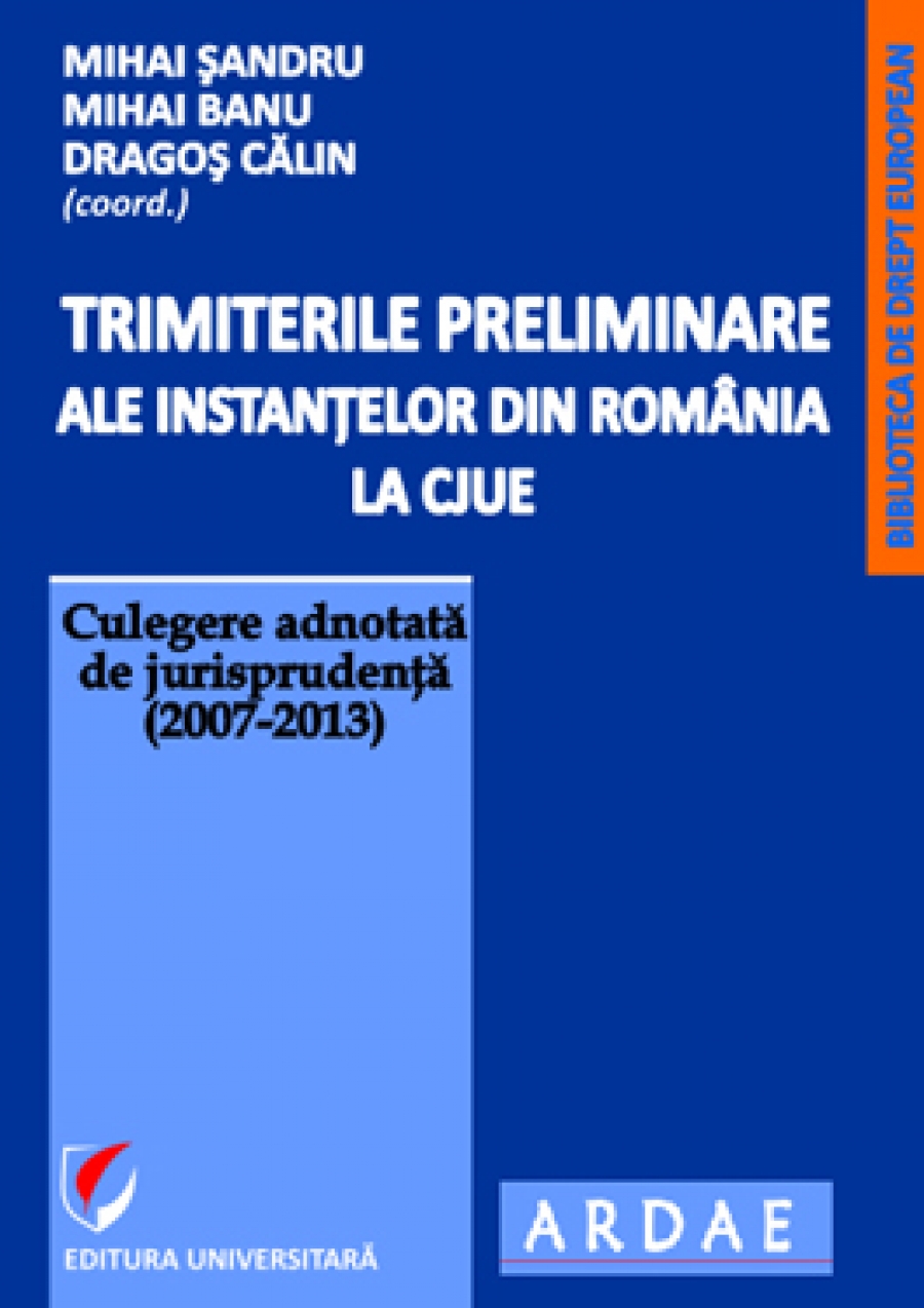 Trimiterile preliminare ale instantelor din Romania la CJUE. Culegere adnotata de jurisprudenta (2007-2018) – Vol. I-X si Addenda